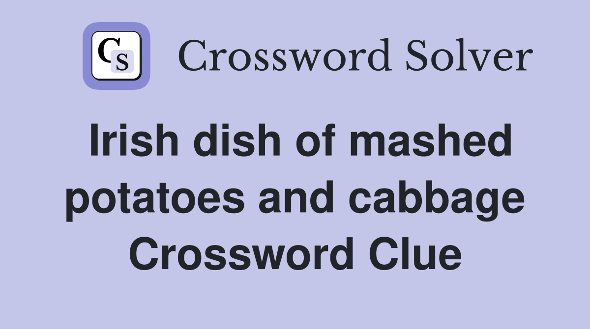 Irish dish of mashed potatoes and cabbage Crossword Clue