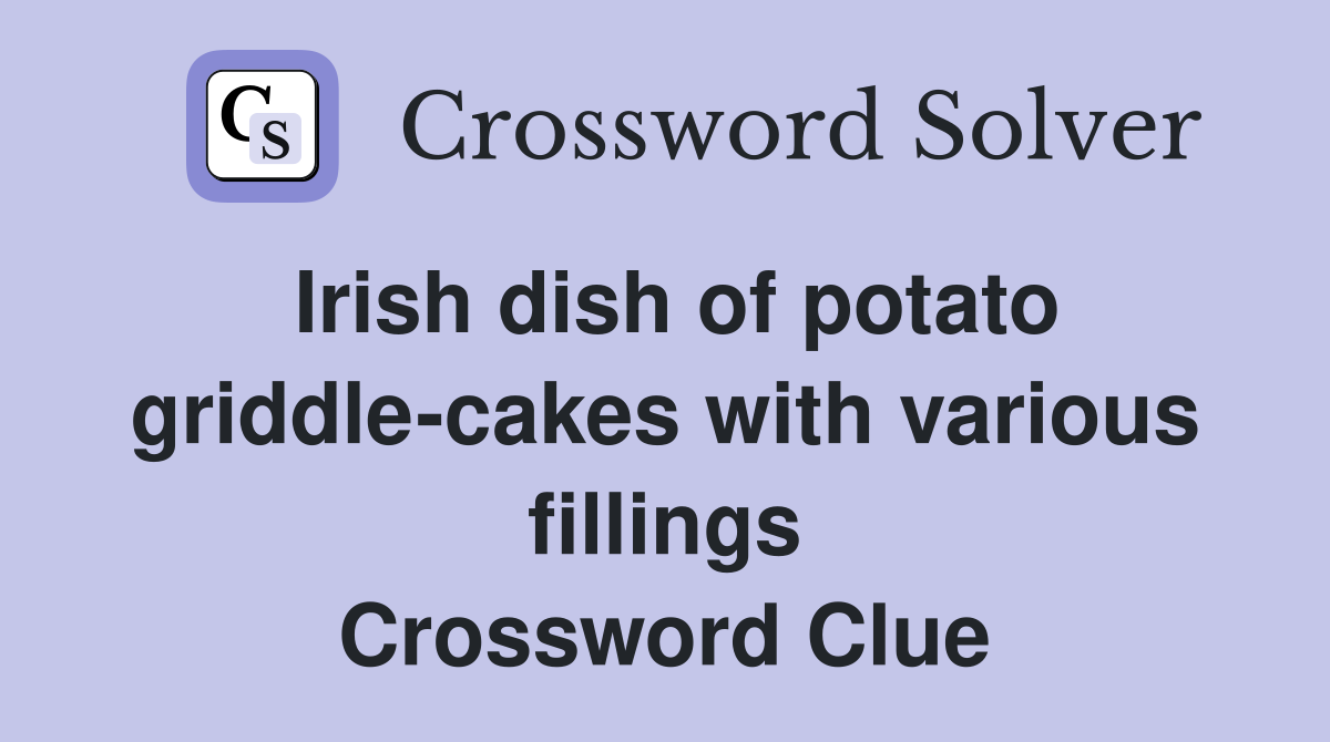 Irish dish of potato griddle-cakes with various fillings Crossword Clue