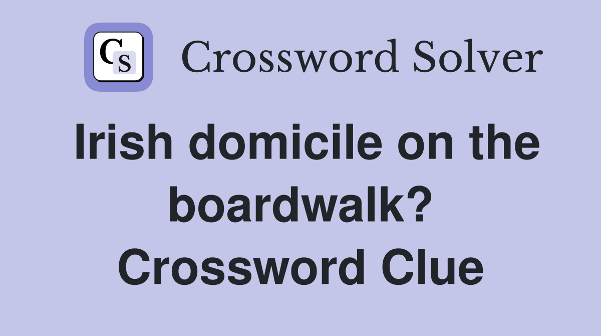 Irish domicile on the boardwalk? Crossword Clue