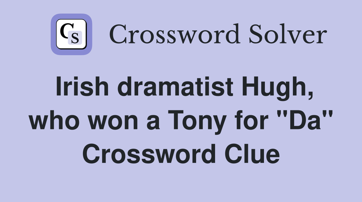 Irish dramatist Hugh, who won a Tony for "Da" Crossword Clue