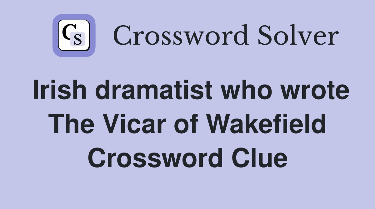 Irish dramatist who wrote The Vicar of Wakefield Crossword Clue
