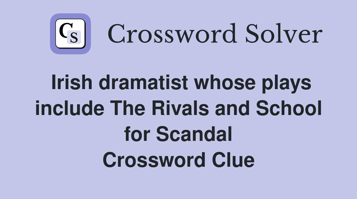Irish dramatist whose plays include The Rivals and School for Scandal Crossword Clue