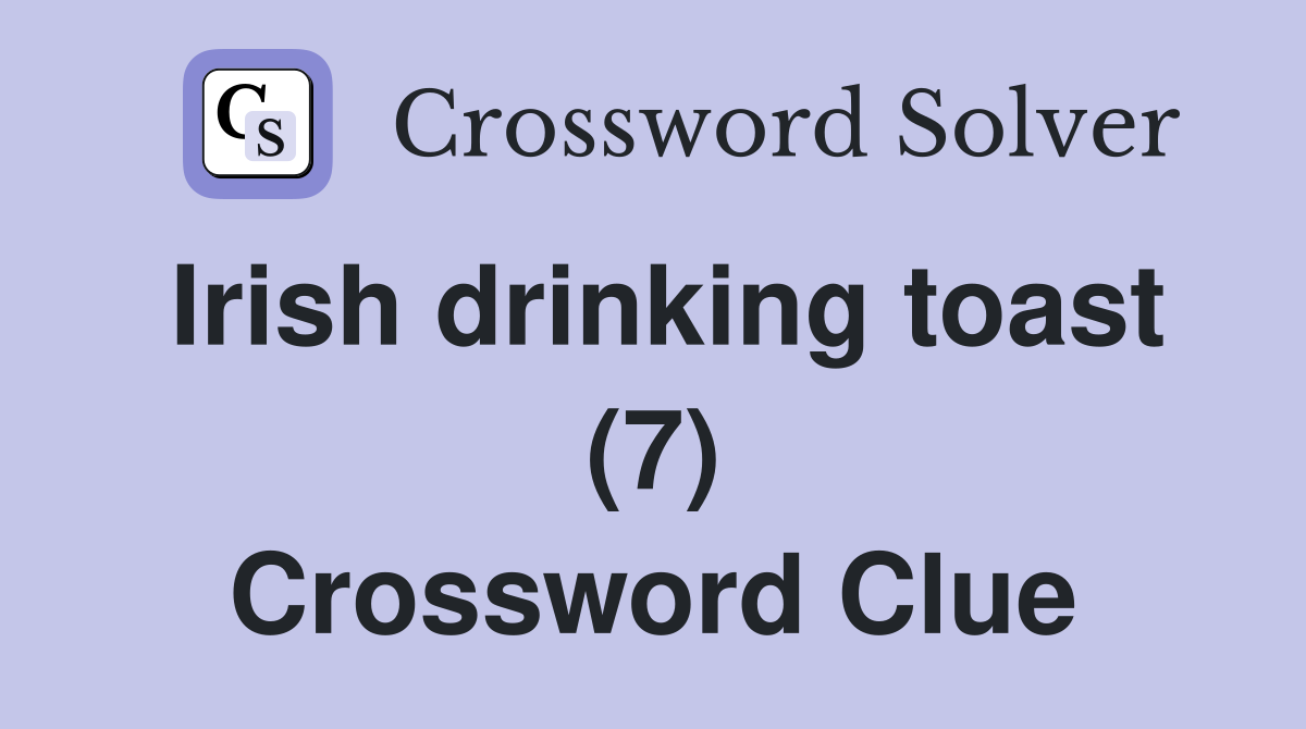 Irish drinking toast (7) Crossword Clue