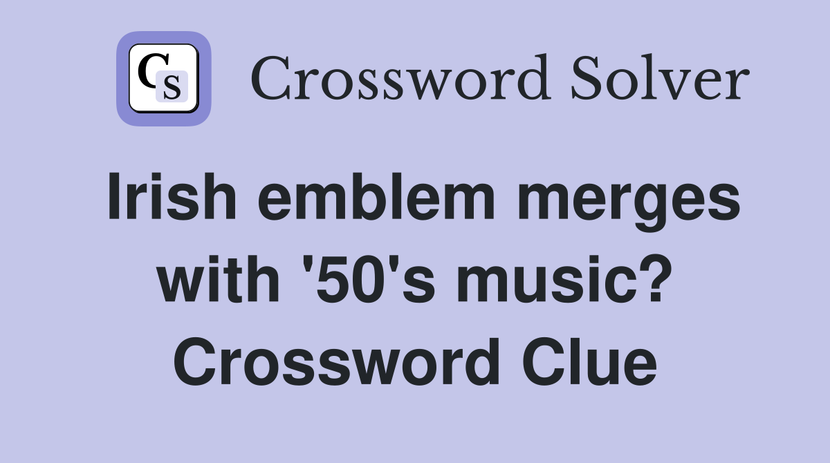 Irish emblem merges with '50's music? Crossword Clue