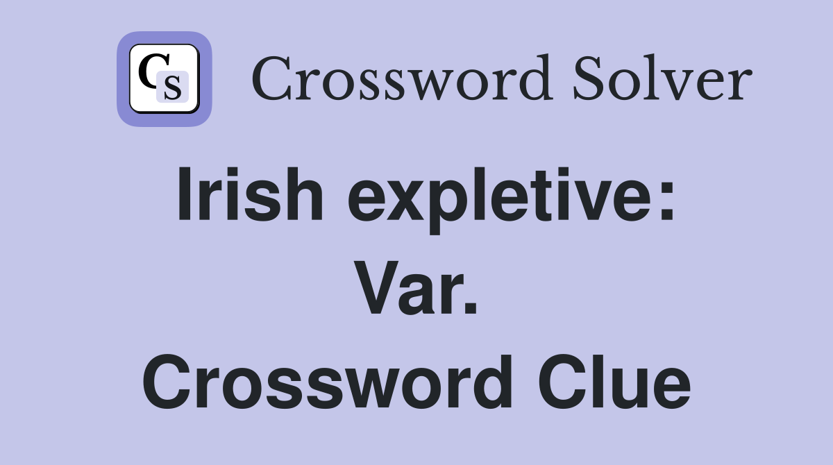 Irish expletive: Var. Crossword Clue