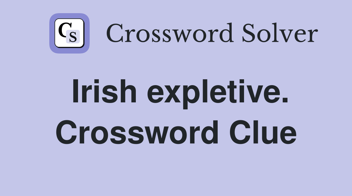 Irish expletive. Crossword Clue