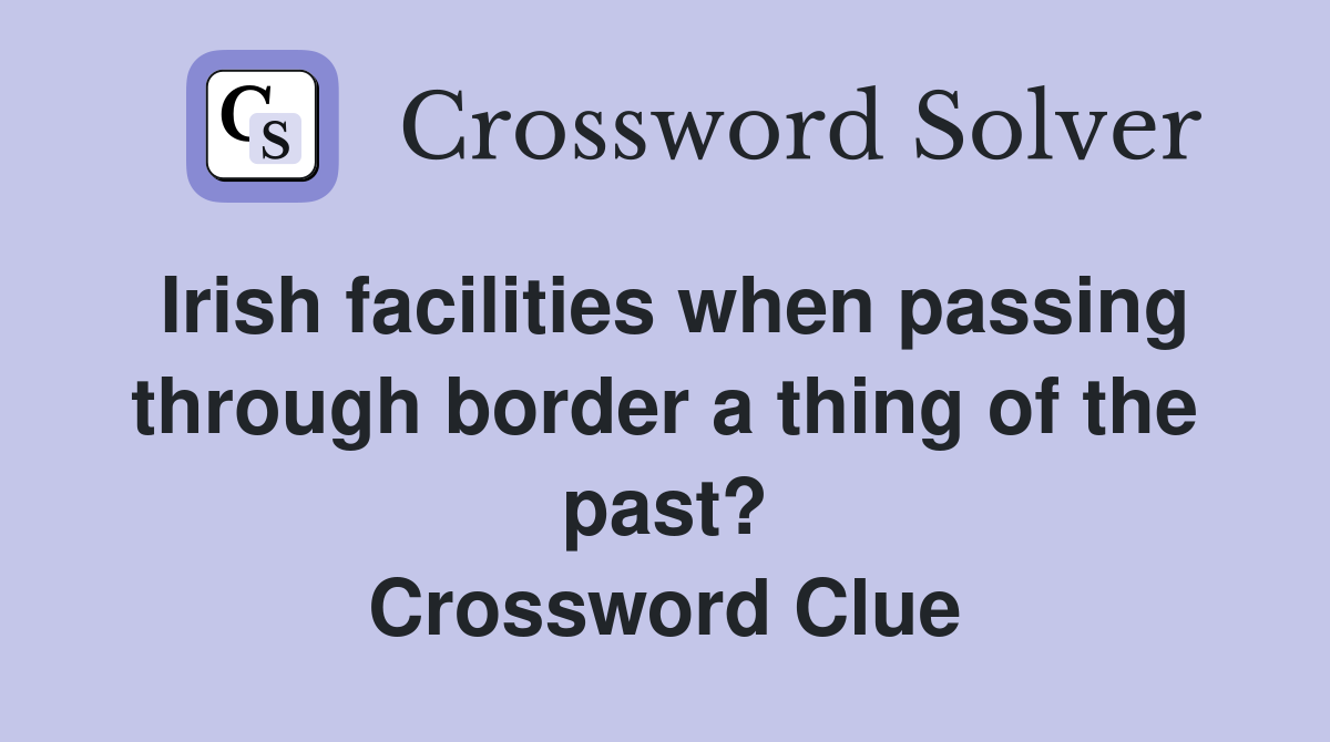 Irish facilities when passing through border a thing of the past? Crossword Clue
