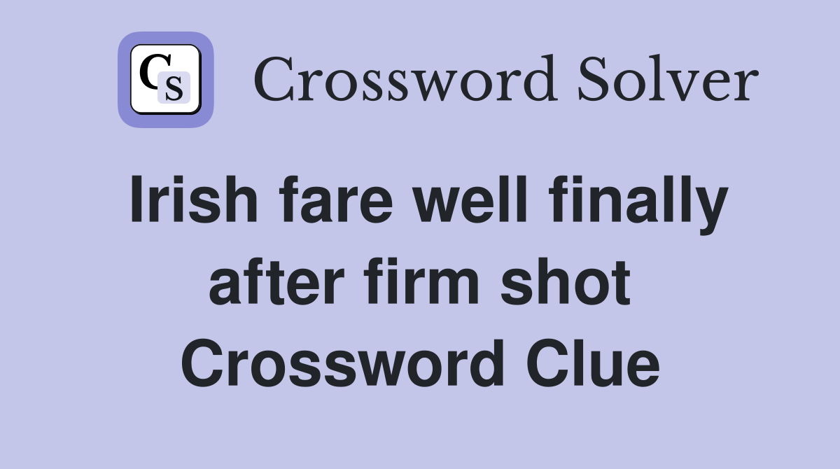 Irish fare well finally after firm shot Crossword Clue