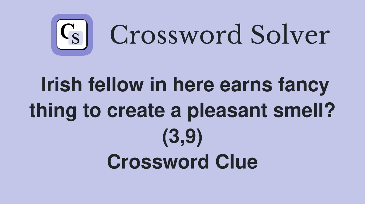 Irish fellow in here earns fancy thing to create a pleasant smell? (3,9) Crossword Clue