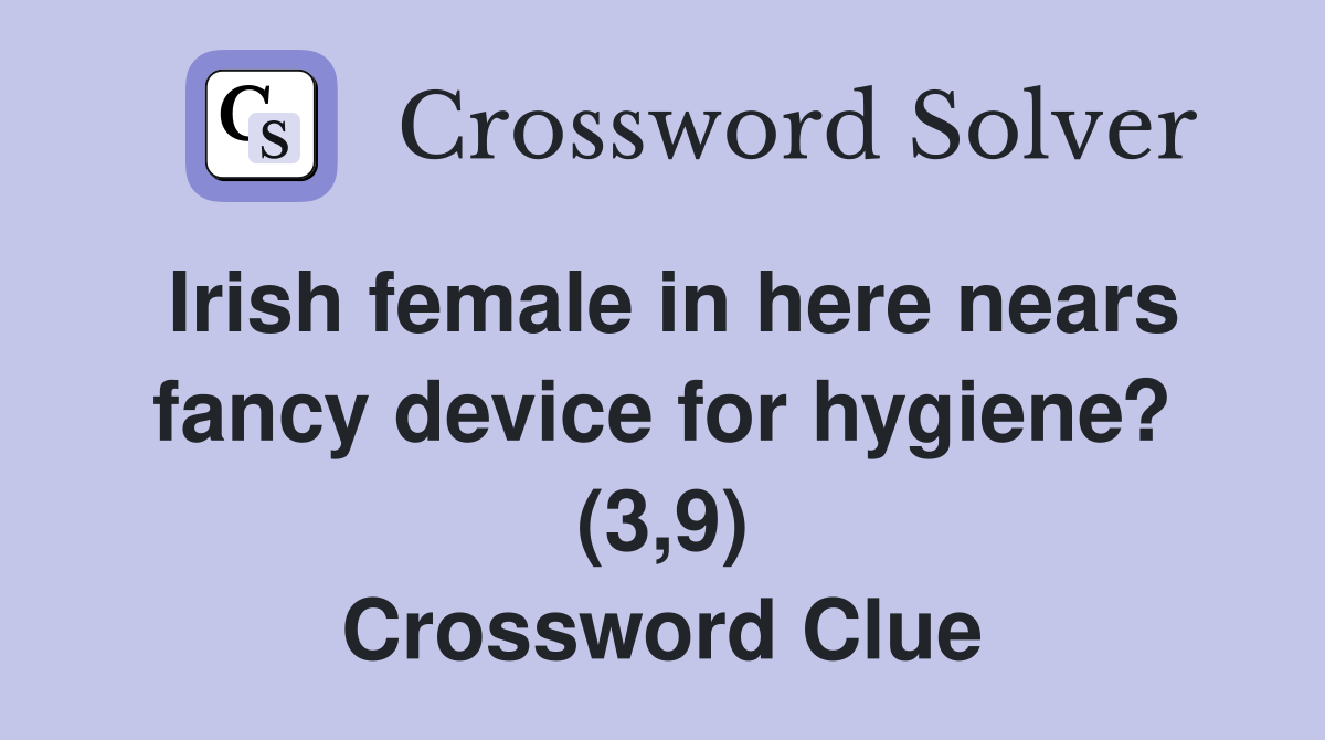 Irish female in here nears fancy device for hygiene? (3,9) Crossword Clue