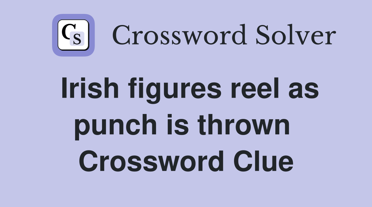 Irish figures reel as punch is thrown  Crossword Clue