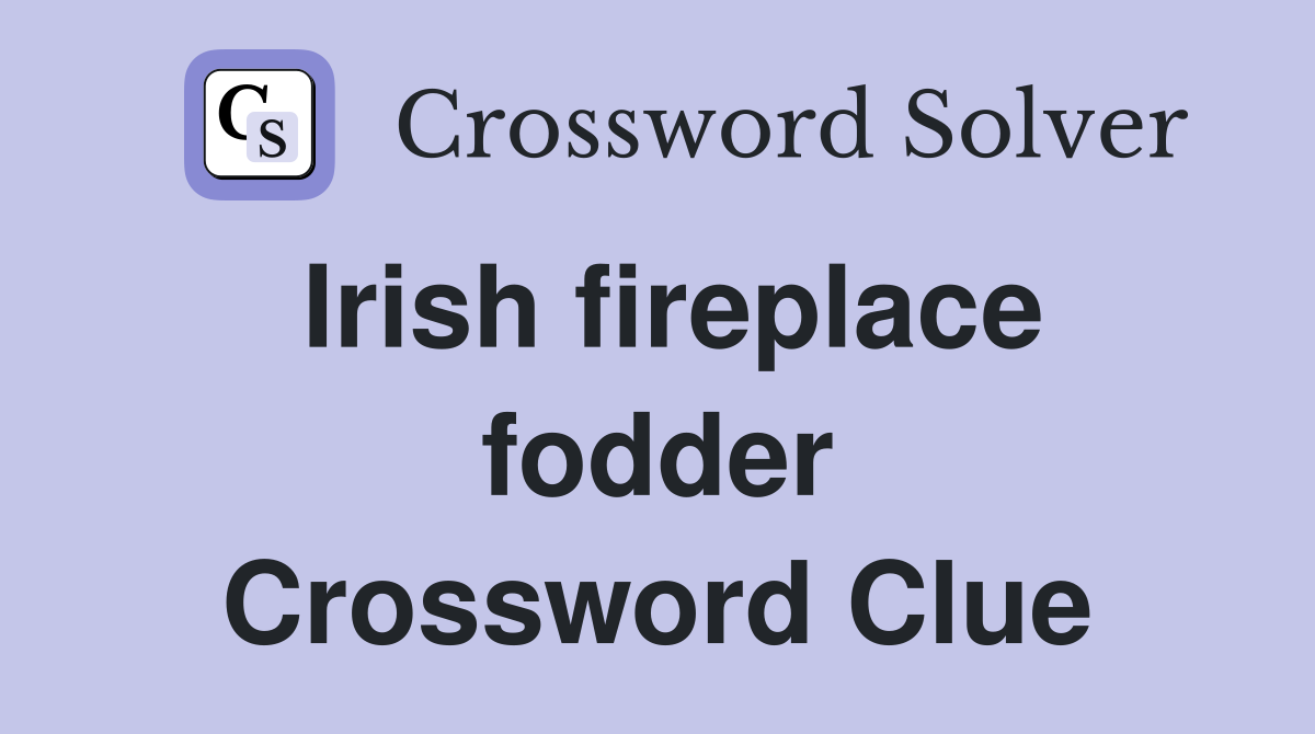 Irish fireplace fodder Crossword Clue