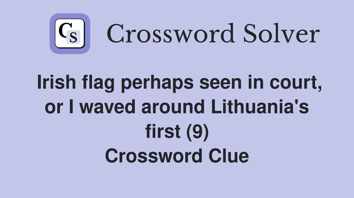 Irish flag perhaps seen in court, or I waved around Lithuania's first (9) Crossword Clue