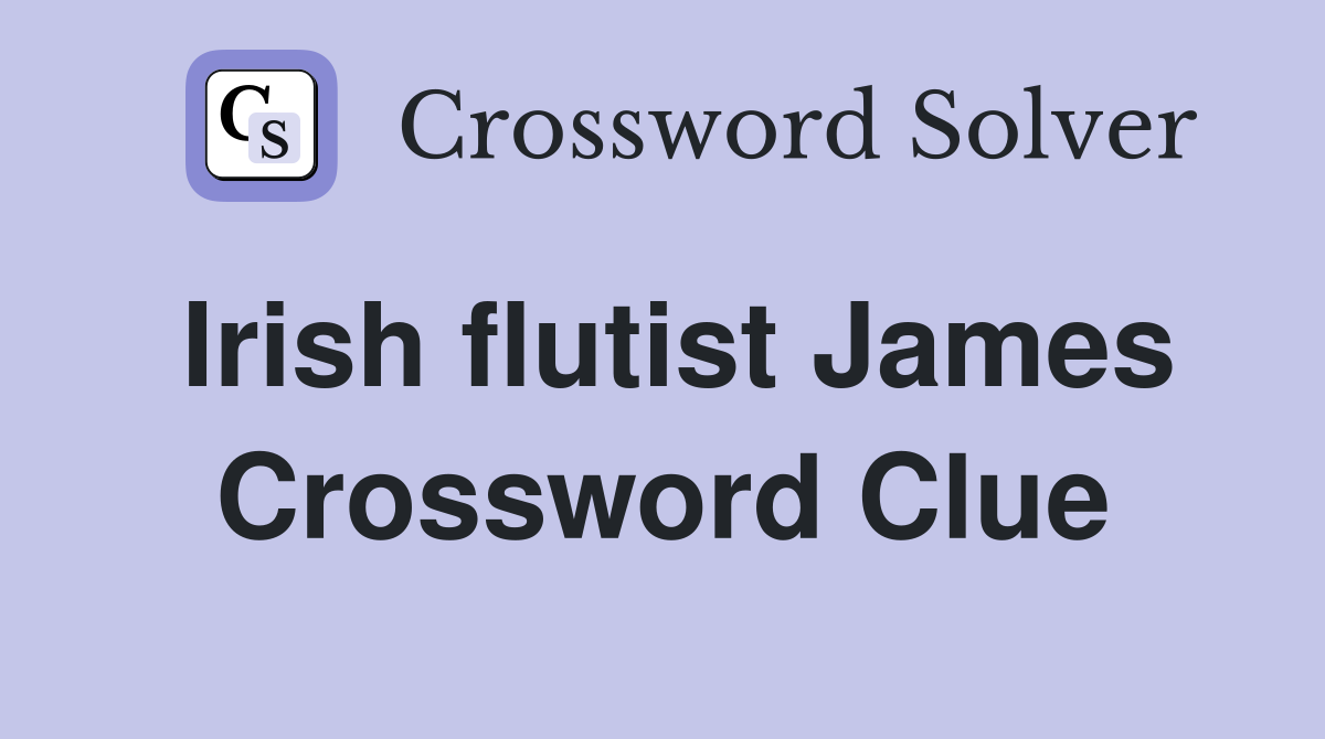 Irish flutist James Crossword Clue