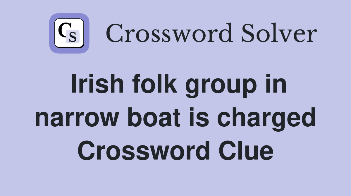 Irish folk group in narrow boat is charged Crossword Clue