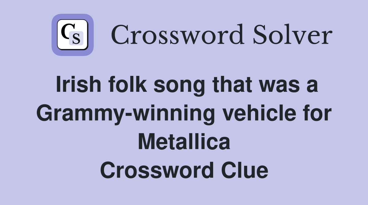 Irish folk song that was a Grammy-winning vehicle for Metallica Crossword Clue
