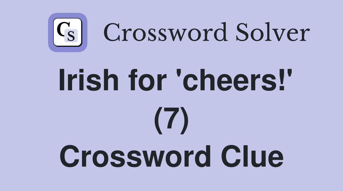 Irish for 'cheers!' (7) Crossword Clue