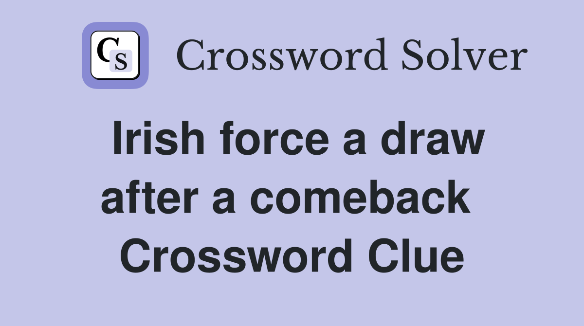 Irish force a draw after a comeback  Crossword Clue