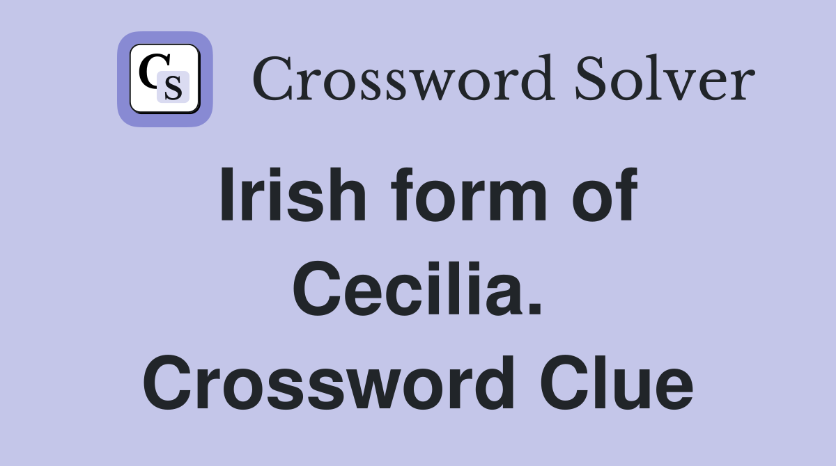 Irish form of Cecilia. Crossword Clue
