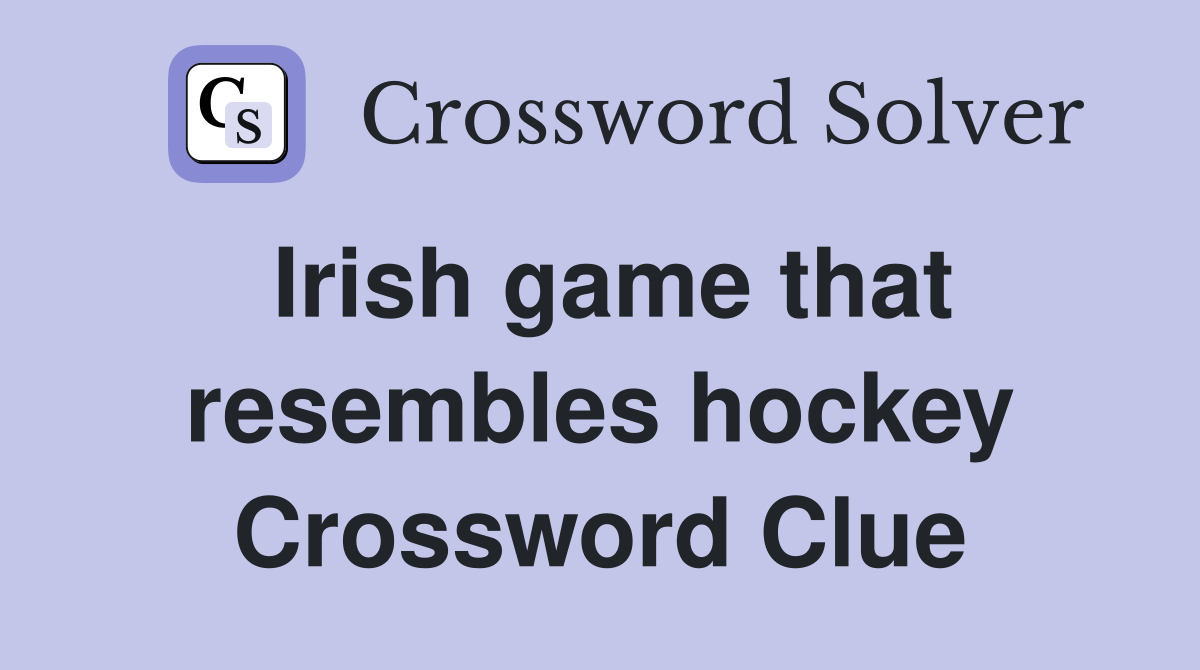 Irish game that resembles hockey Crossword Clue