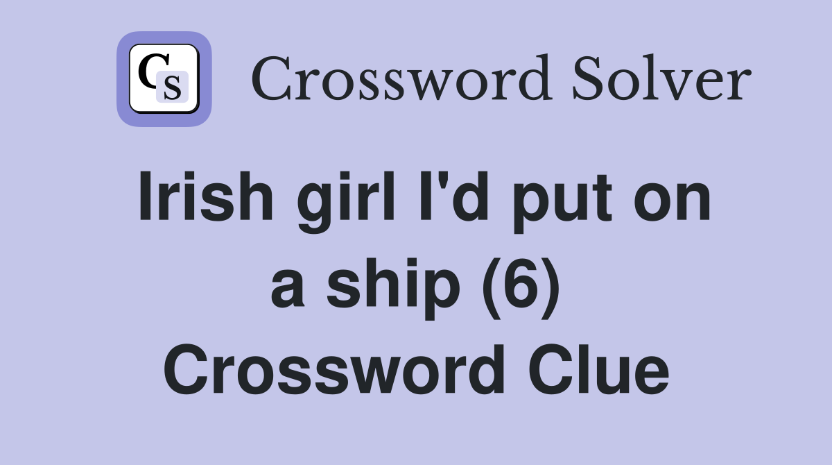 Irish girl I'd put on a ship (6) Crossword Clue
