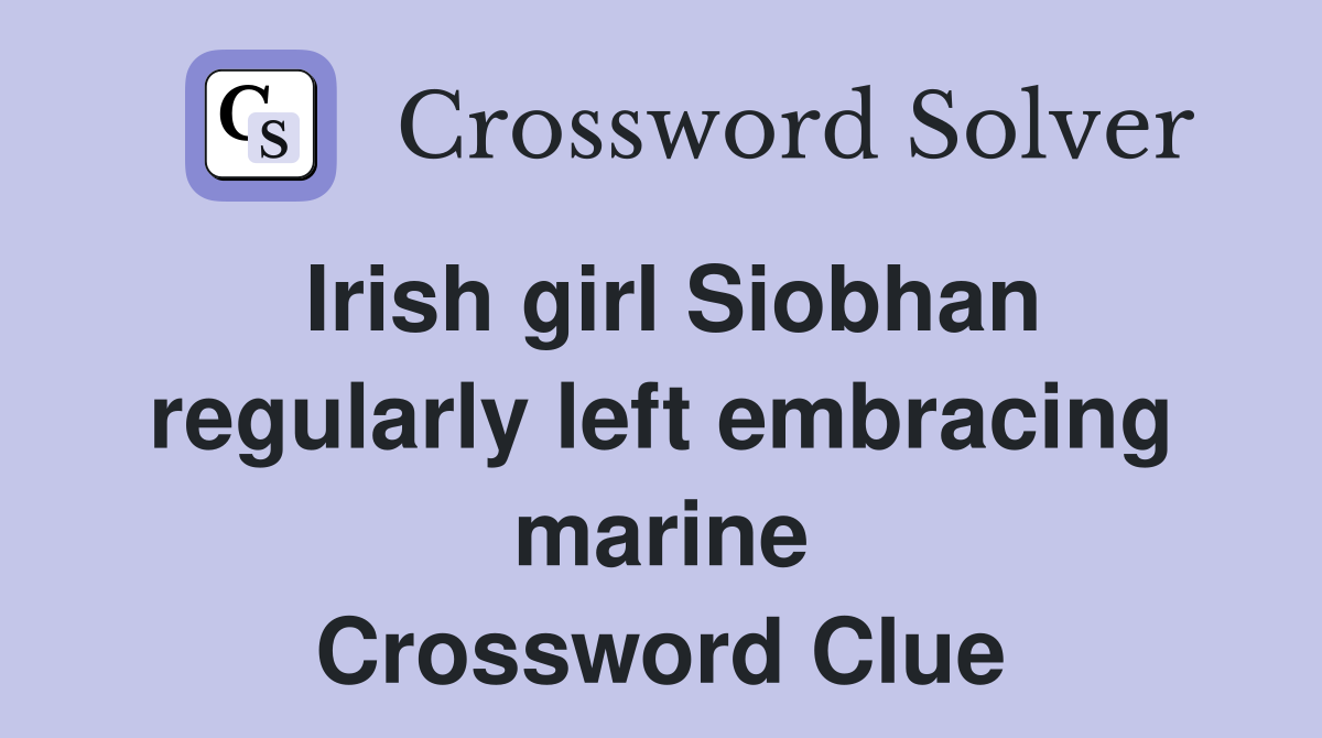Irish girl Siobhan regularly left embracing marine Crossword Clue