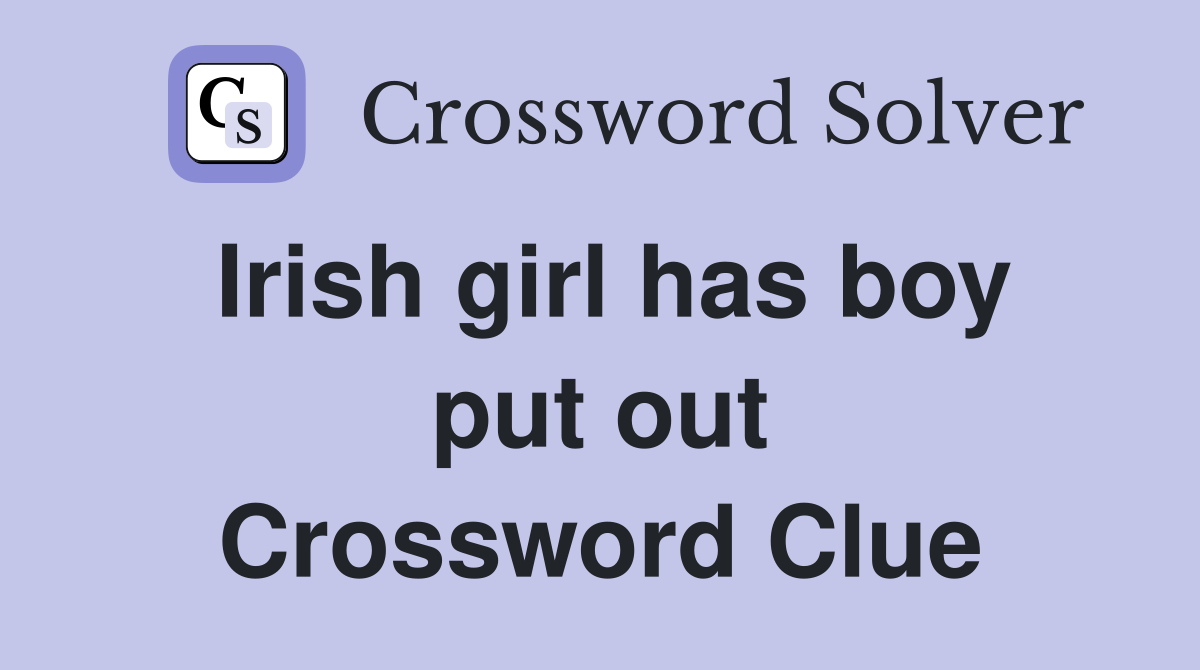 Irish girl has boy put out Crossword Clue