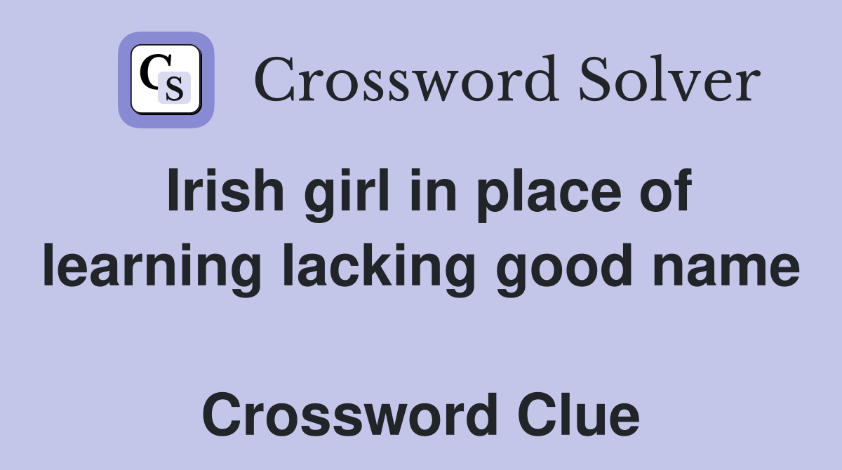Irish girl in place of learning lacking good name  Crossword Clue