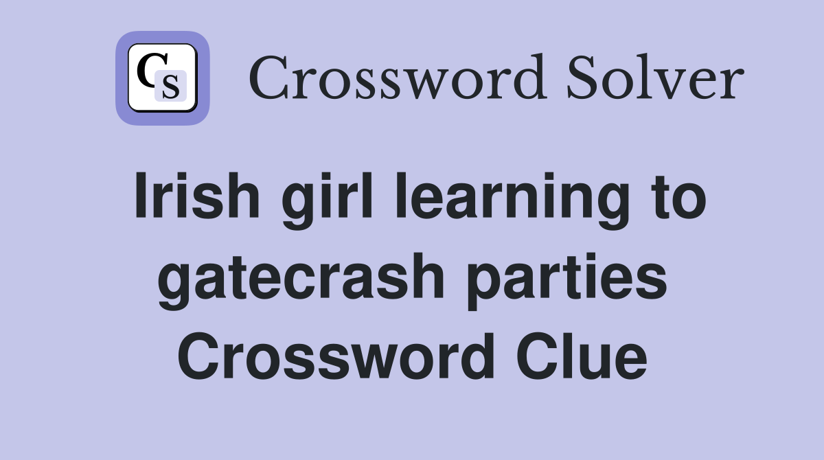 Irish girl learning to gatecrash parties Crossword Clue