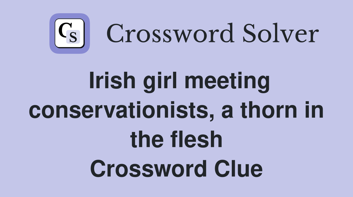 Irish girl meeting conservationists, a thorn in the flesh Crossword Clue