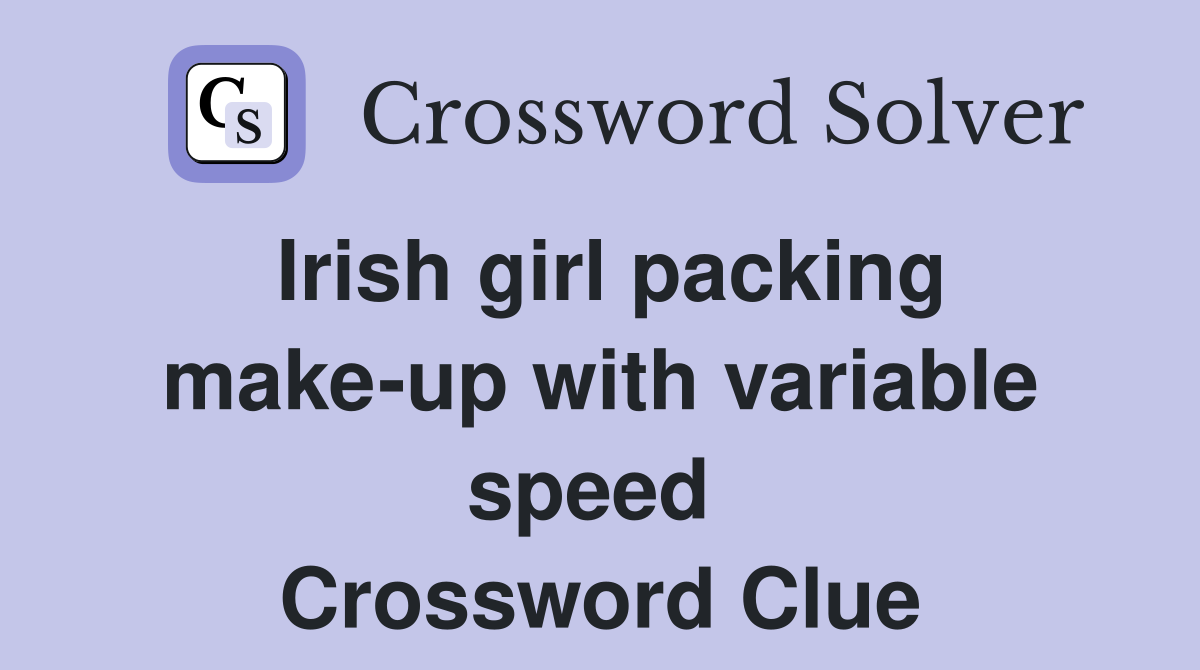 Irish girl packing make-up with variable speed  Crossword Clue