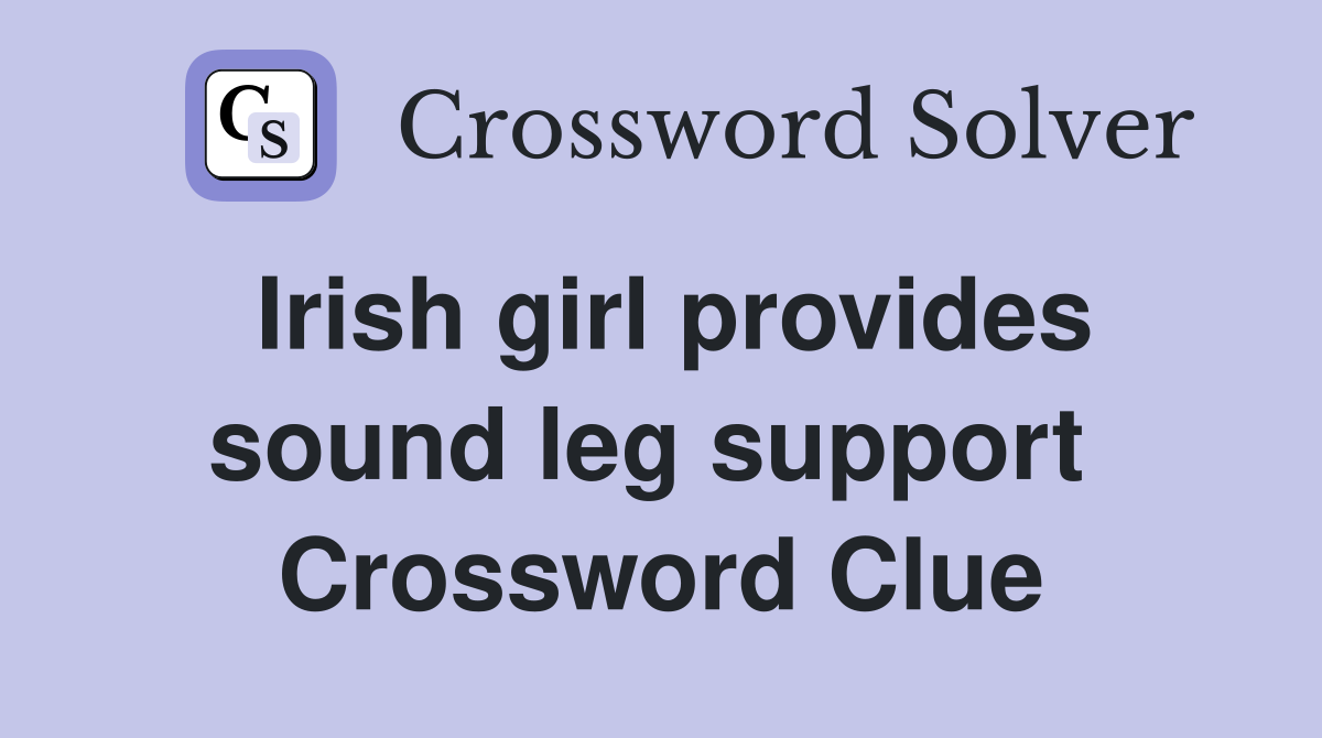 Irish girl provides sound leg support  Crossword Clue