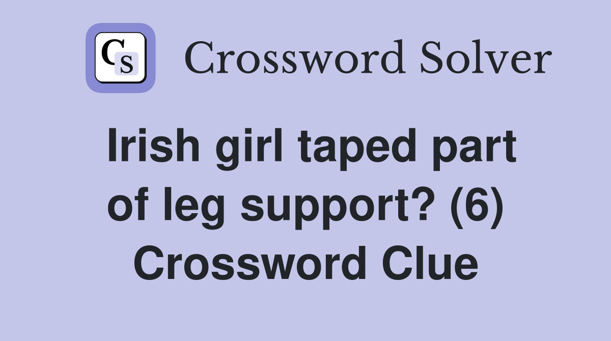 Irish girl taped part of leg support? (6) Crossword Clue