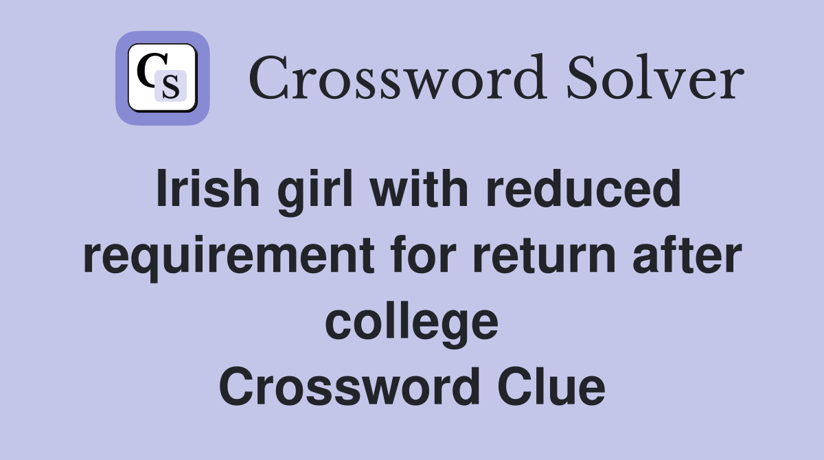 Irish girl with reduced requirement for return after college Crossword Clue