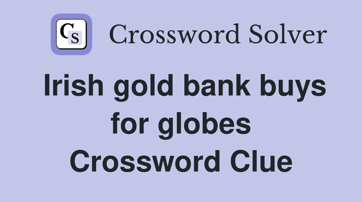Irish gold bank buys for globes Crossword Clue