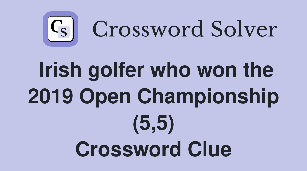 Irish golfer who won the 2019 Open Championship (5,5) Crossword Clue