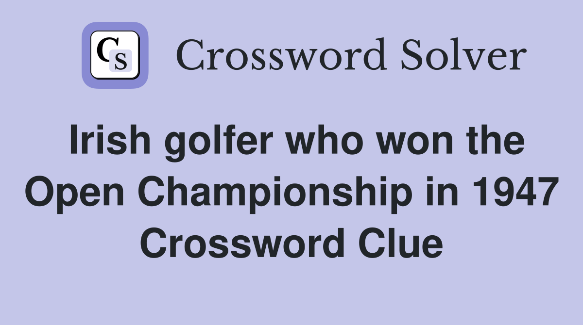 Irish golfer who won the Open Championship in 1947 Crossword Clue