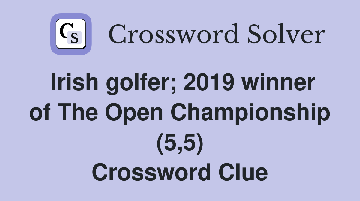 Irish golfer; 2019 winner of The Open Championship (5,5) Crossword Clue