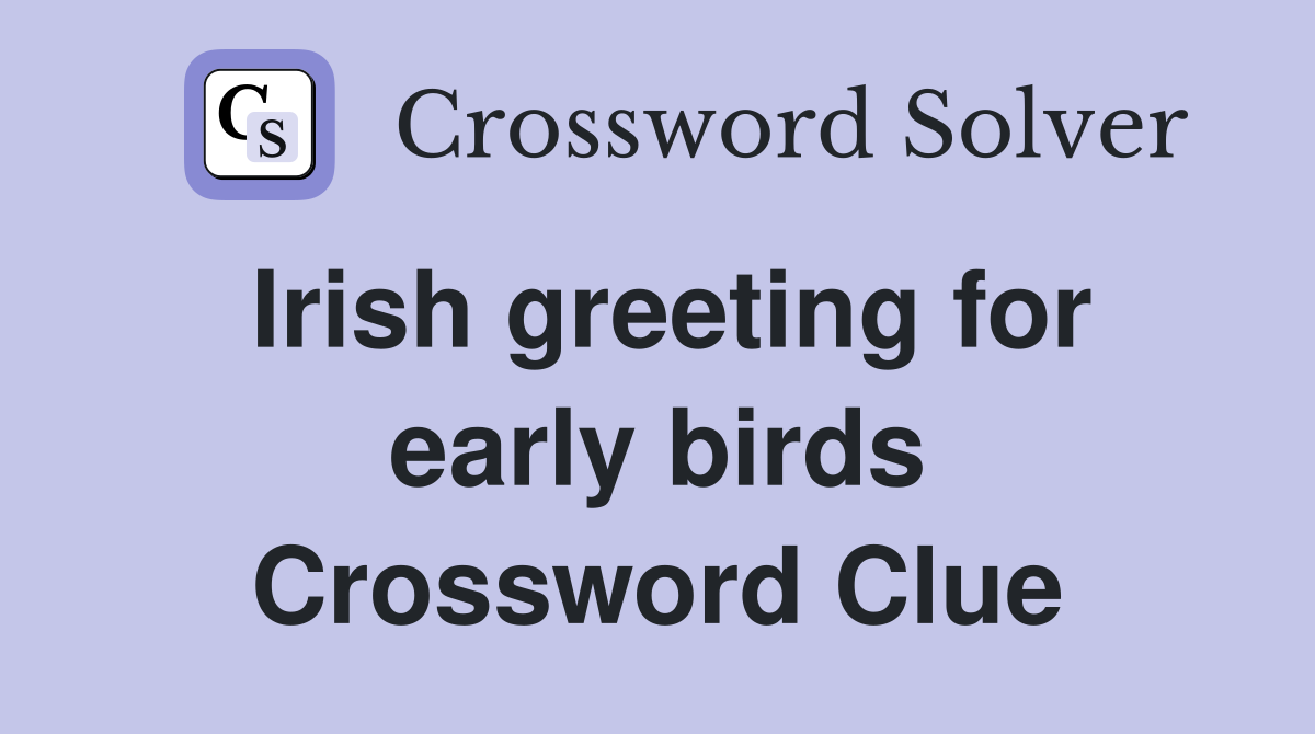 Irish greeting for early birds Crossword Clue
