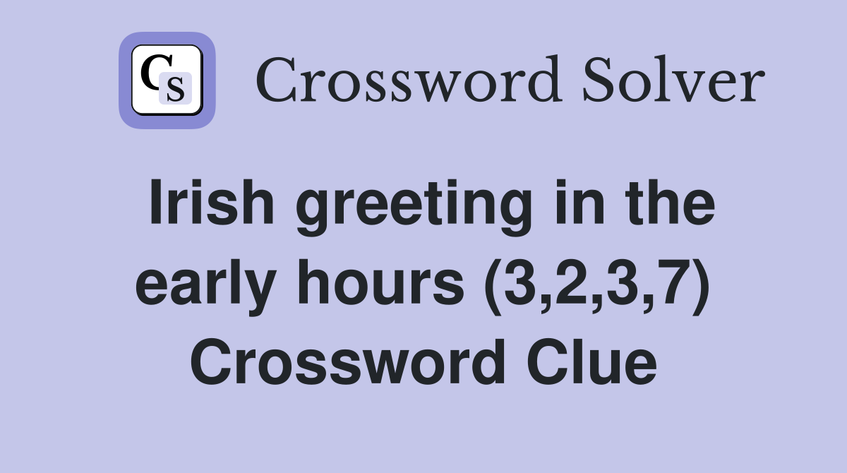 Irish greeting in the early hours (3,2,3,7) Crossword Clue