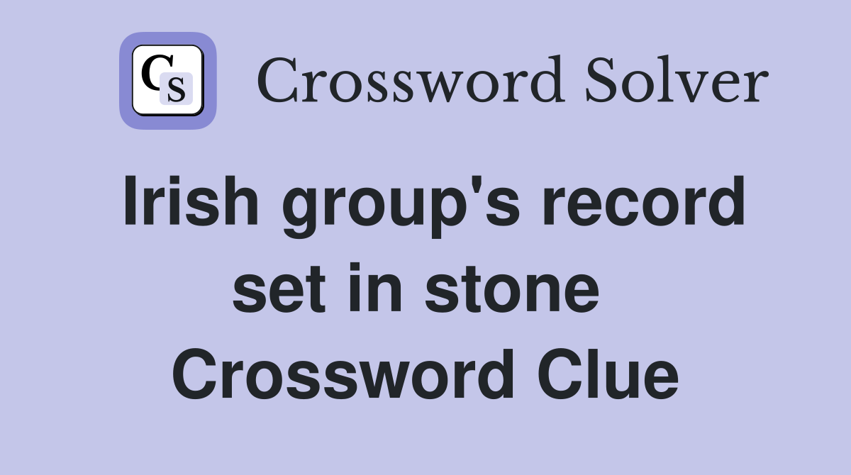 Irish group's record set in stone  Crossword Clue