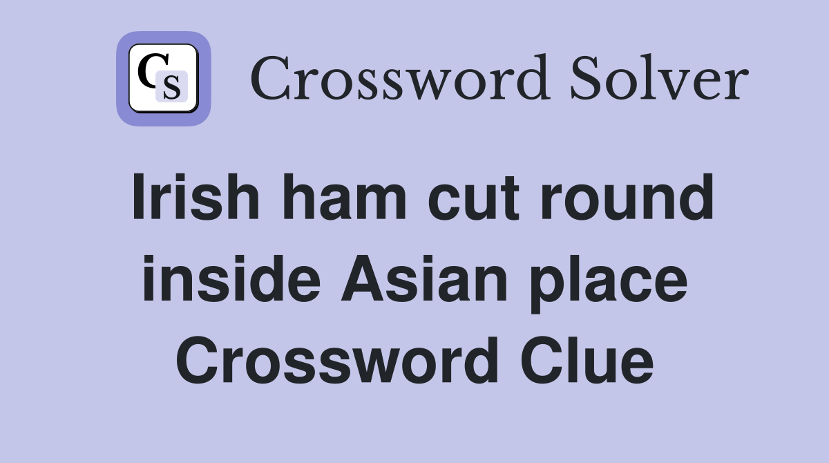 Irish ham cut round inside Asian place Crossword Clue