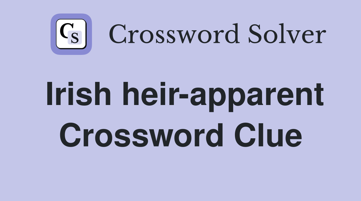 Irish heir-apparent Crossword Clue