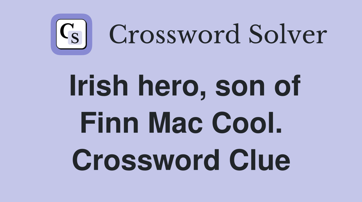 Irish hero, son of Finn Mac Cool. Crossword Clue