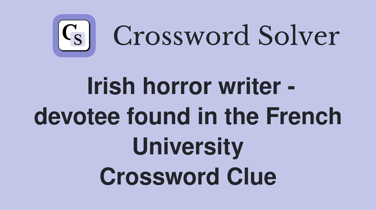 Irish horror writer - devotee found in the French University Crossword Clue