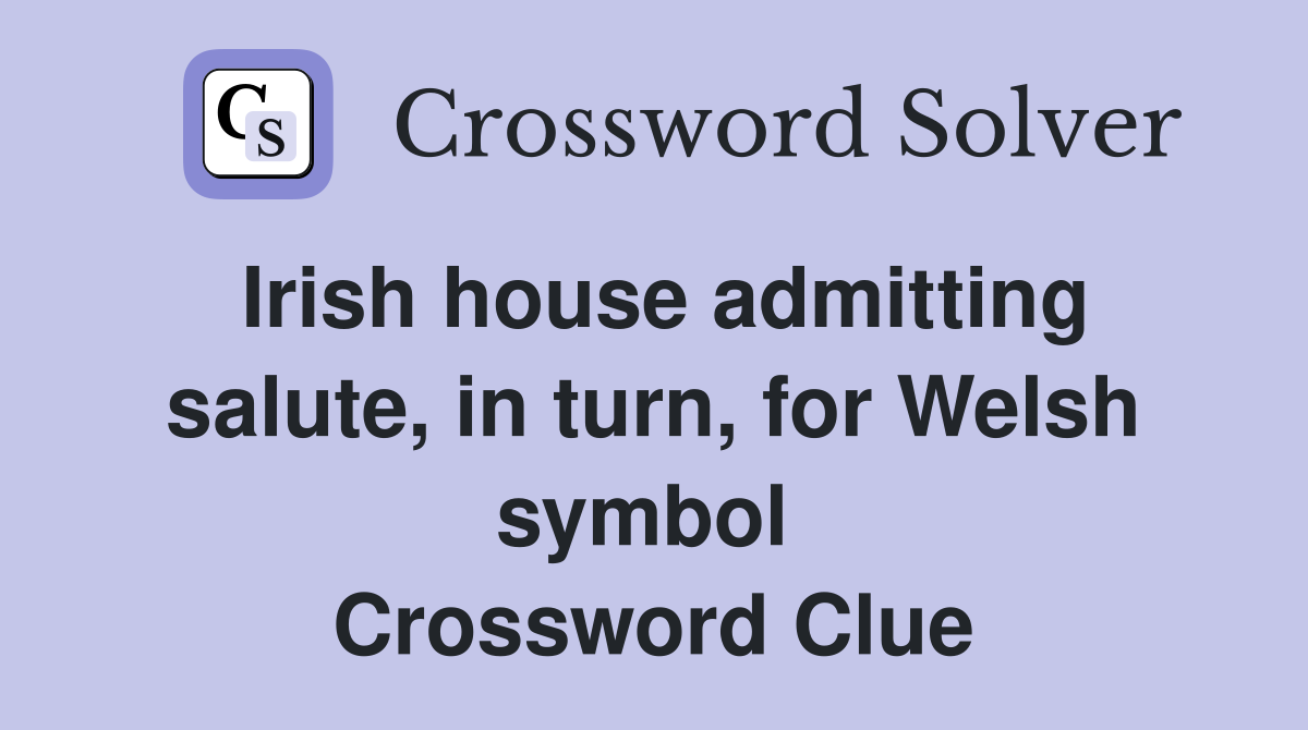 Irish house admitting salute, in turn, for Welsh symbol  Crossword Clue