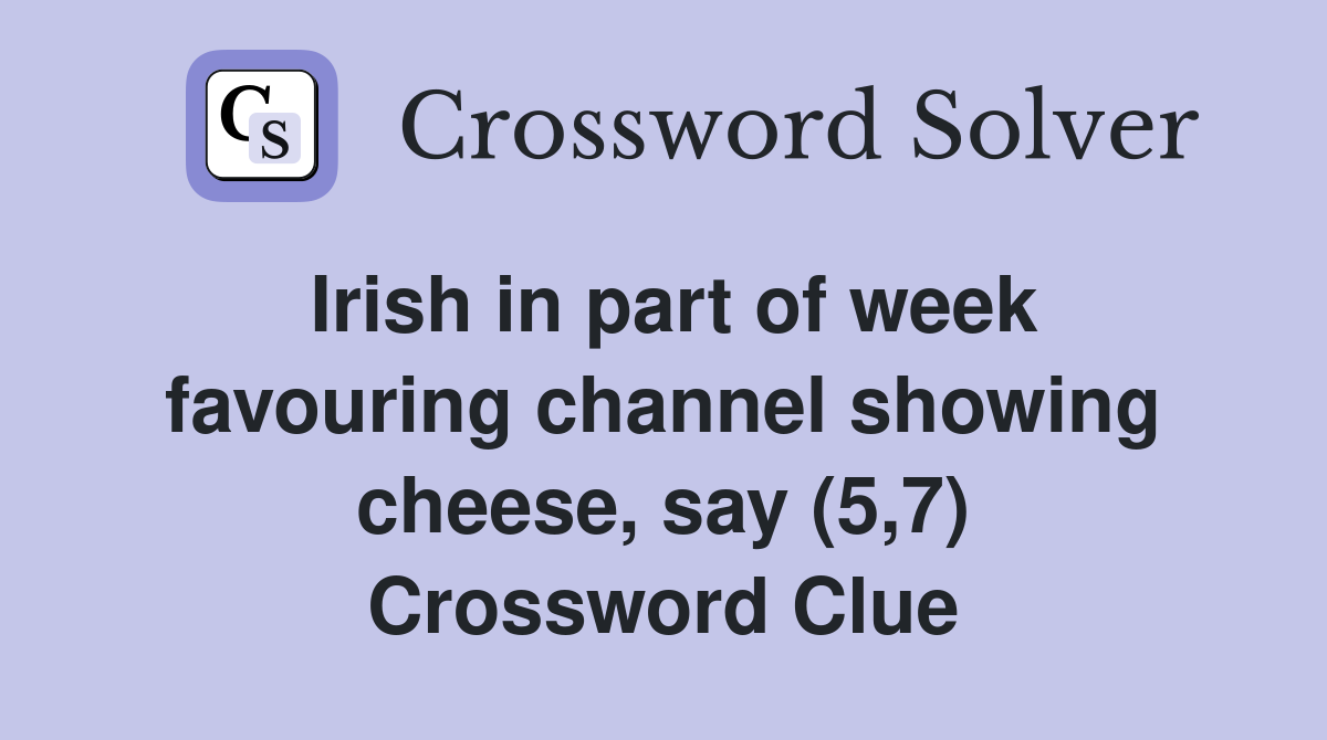 Irish in part of week favouring channel showing cheese, say (5,7) Crossword Clue