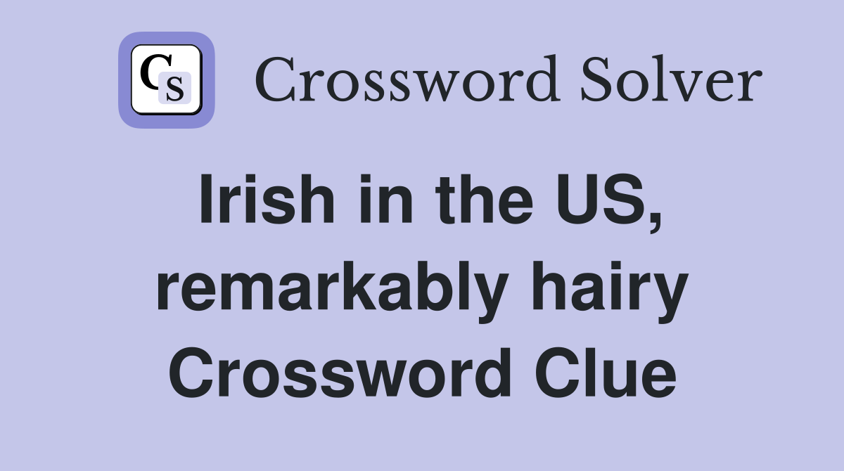 Irish in the US, remarkably hairy Crossword Clue