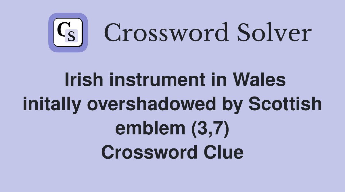 Irish instrument in Wales initally overshadowed by Scottish emblem (3,7) Crossword Clue