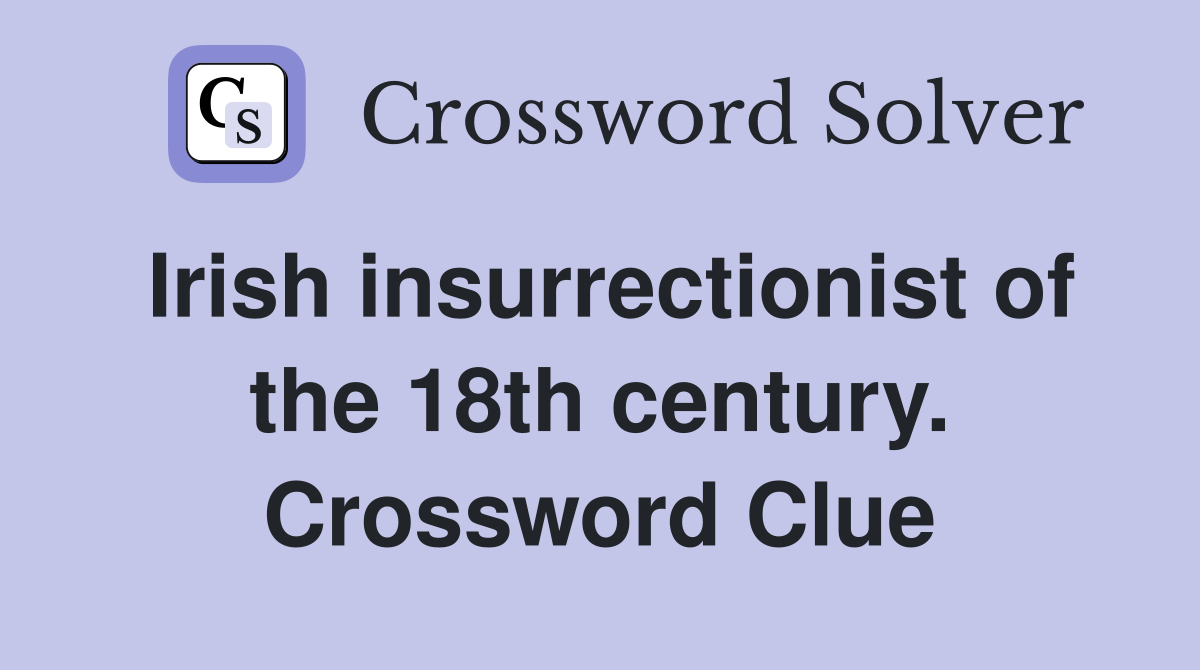Irish insurrectionist of the 18th century. Crossword Clue
